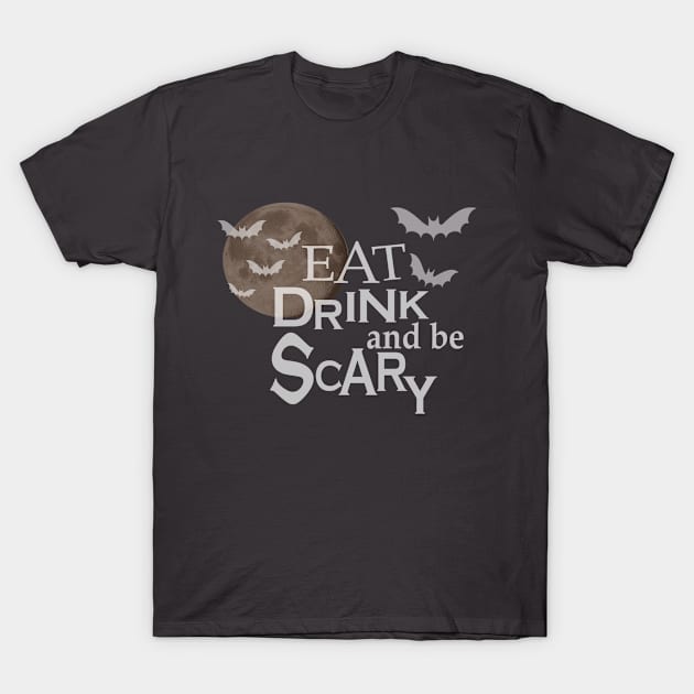 Eat Drink And Be Scary - Cute Halloween Swag - BlueTshirtCo T-Shirt by BlueTshirtCo